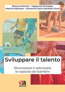 Libro Sviluppare il talento. Riconoscere e valorizzare le capacità dei bambini Antonino Bianco Giuseppa Cappuccio Martina Albanese