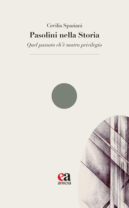 Pasolini nella Storia. «Quel passato ch’è nostro privilegio» - Cecilia Spaziani - copertina