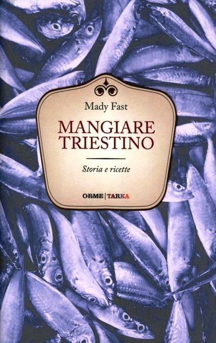 Mangiare triestino. Storie e ricette - Mady Fast - copertina