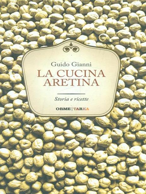 La cucina aretina. Storia e ricette - Guido Gianni - 2