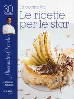 La cucina vip. Alessandro Circiello, le ricette per le star