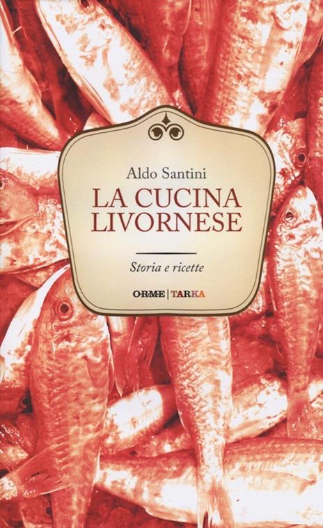 La cucina livornese. Storia e ricette - Aldo Santini - 2
