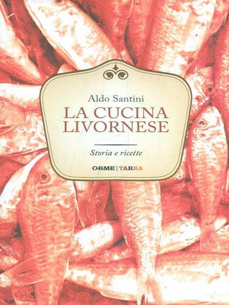 La cucina livornese. Storia e ricette - Aldo Santini - copertina