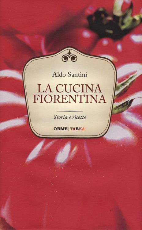La cucina fiorentina. Storia e ricette - Aldo Santini - copertina
