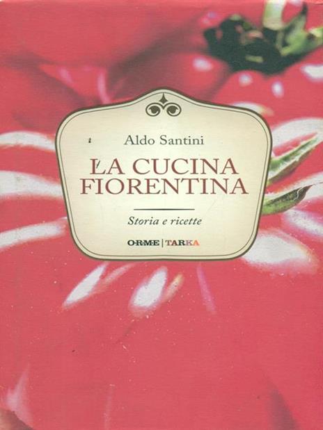 La cucina fiorentina. Storia e ricette - Aldo Santini - 3