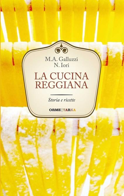 La cucina reggiana. Storia e ricette - Maria Alessandra Iori Galluzzi,Narsete Iori - copertina