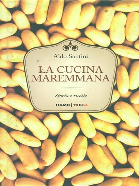 La cucina maremmana. Storia e ricette - Aldo Santini - copertina