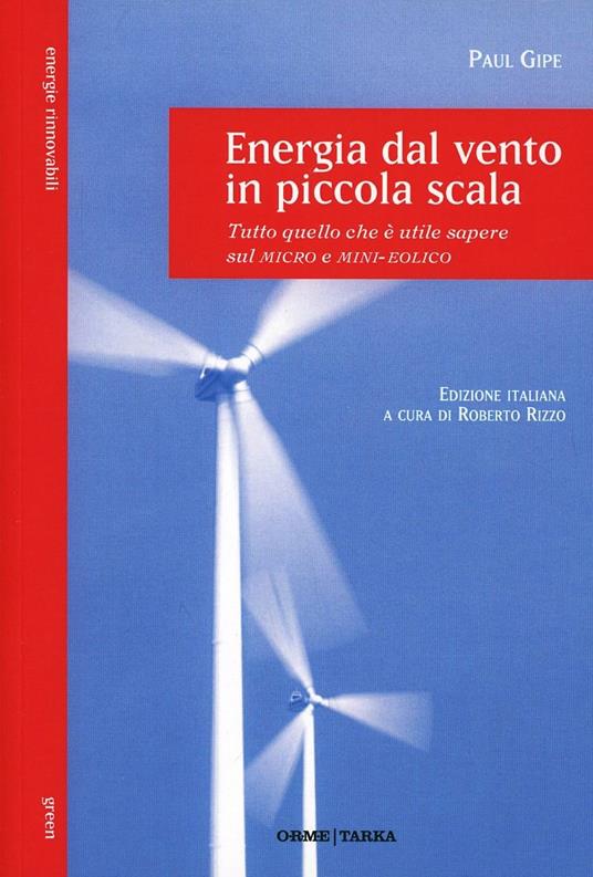 Energia dal vento in piccola scala. Tutto quello che è utile sapere sul micro e mini-eolico - Paul Gipe - copertina