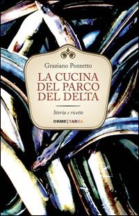 La cucina del Parco del Delta. Storia e ricette - Graziano Pozzetto - copertina