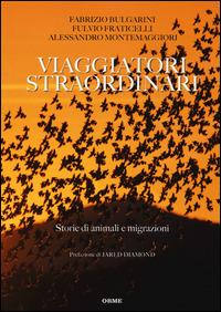 Viaggiatori straordinari. Storie di animali e di migrazioni - Fabrizio Bulgarini,Fulvio Fraticelli,Alessandro Montemaggiori - copertina
