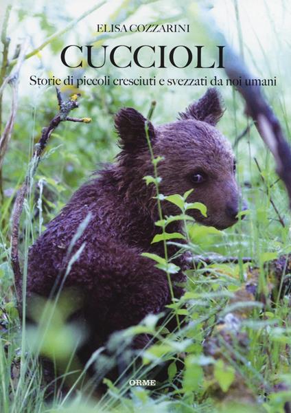 Cuccioli. Storie di piccoli cresciuti e svezzati da noi umani - Elisa Cozzarini - copertina