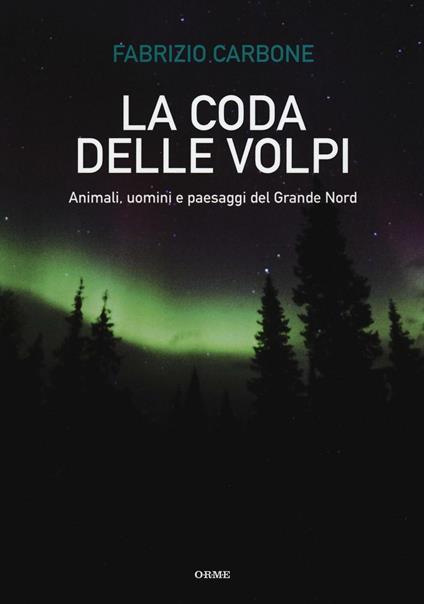 La coda delle volpi. Animali, uomini e paesaggi del Grande Nord - Fabrizio Carbone - copertina