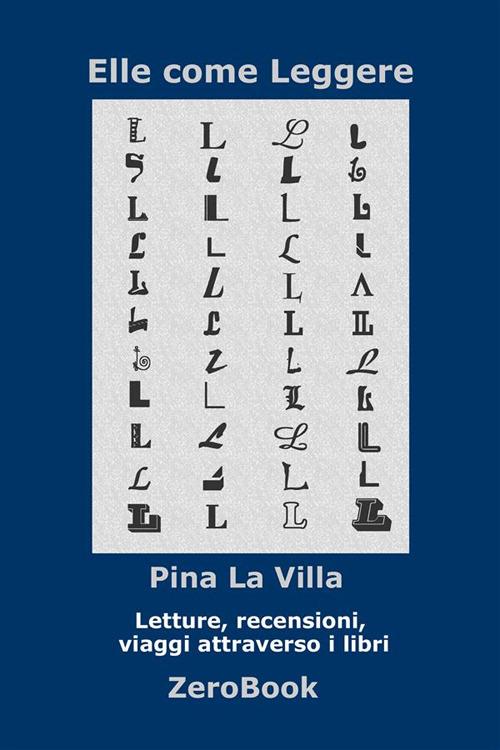 Elle come leggere. Letture, recensioni, viaggi attraverso i libri - Pina La Villa - ebook