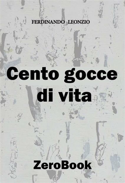 Cento gocce di vita - Ferdinando Leonzio - ebook