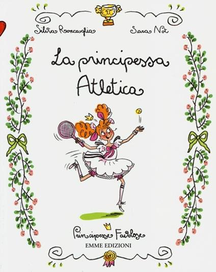 La principessa atletica. Principesse favolose. Ediz. illustrata. Vol. 14 - Silvia Roncaglia,Sara Not - copertina