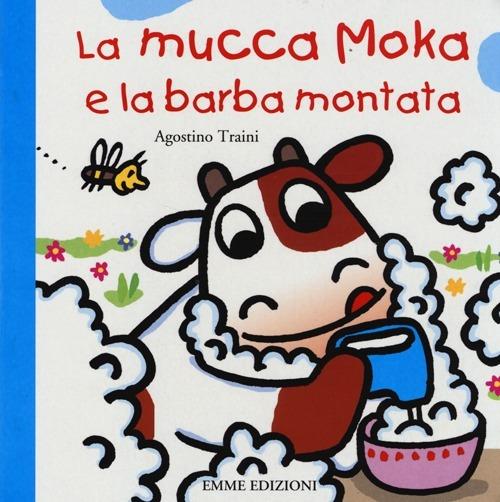 La mucca Moka e la barba montata. Ediz. illustrata - Agostino Traini -  Libro - Emme Edizioni - Primi libri