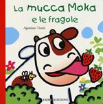 La mucca Moka e le fragole. Ediz. illustrata