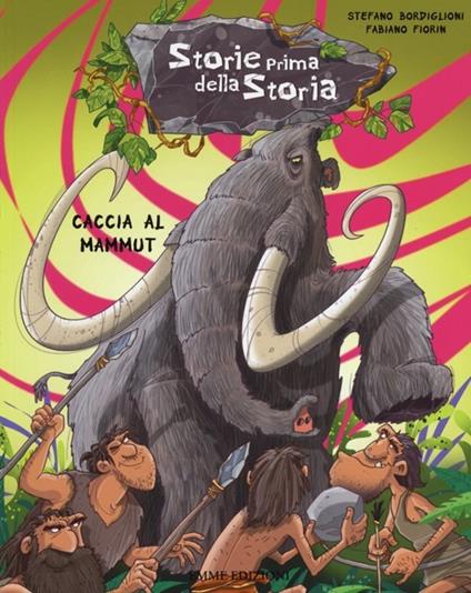 Caccia al mammut. Storie prima della storia. Ediz. illustrata. Vol. 1 - Stefano Bordiglioni - copertina