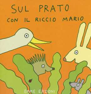 Sul prato con il riccio Mario. Ediz. illustrata
