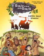 Guerra sulla spiaggia. Storie prima della storia. Ediz. illustrata. Vol. 5