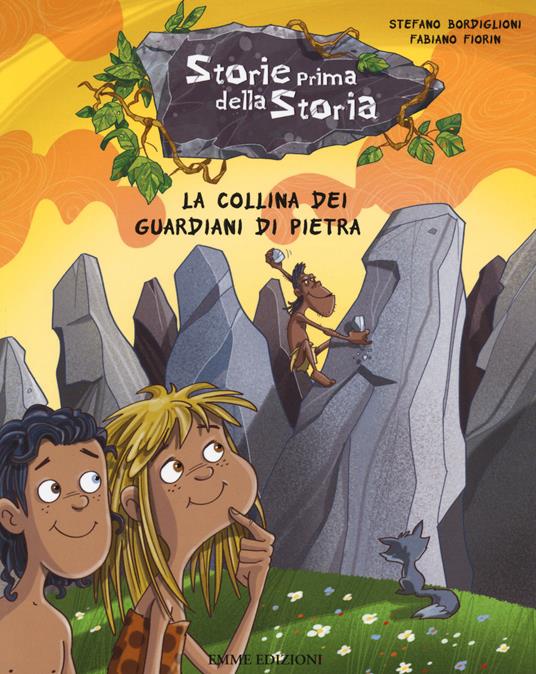 La collina dei guardiani di pietra. Storie prima della storia. Ediz. illustrata. Vol. 6 - Stefano Bordiglioni - copertina