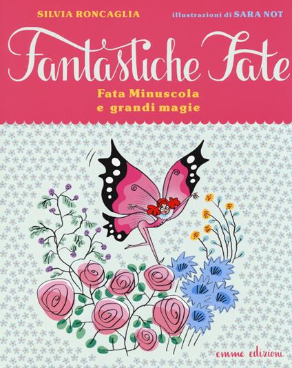 Fata Minuscola e grandi magie. Ediz. illustrata - Silvia Roncaglia,Sara Not - copertina