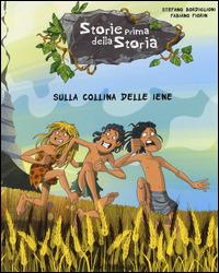 Sulla collina delle iene. Storie prima della storia. Ediz. illustrata. Vol. 8 - Stefano Bordiglioni - copertina