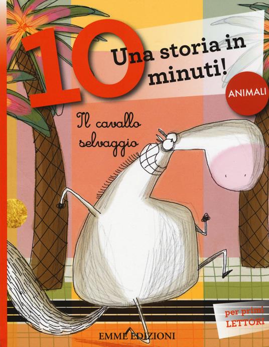 Il cavallo selvaggio. Una storia in 10 minuti! Ediz. a colori - Roberto  Piumini - Libro - Emme Edizioni - Tre passi