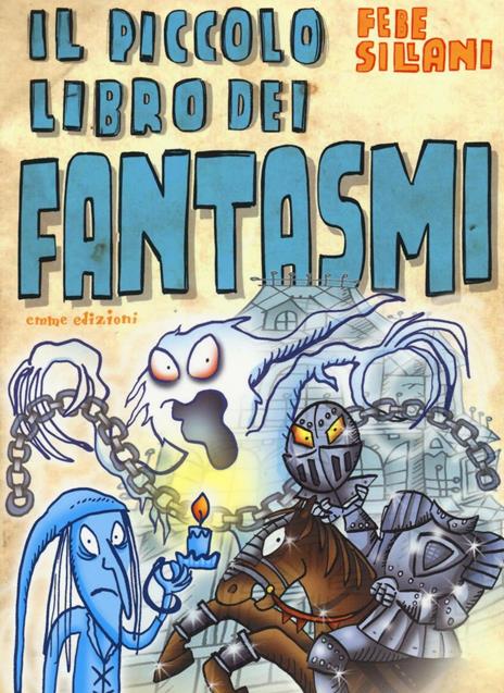 Il piccolo libro dei fantasmi. Piccoli libri mostruosi. Ediz. illustrata - Febe Sillani - copertina