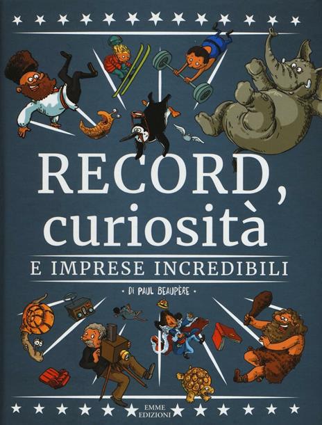 Record, curiosità e imprese incredibili. Ediz. a colori - Paul Beaupère - copertina