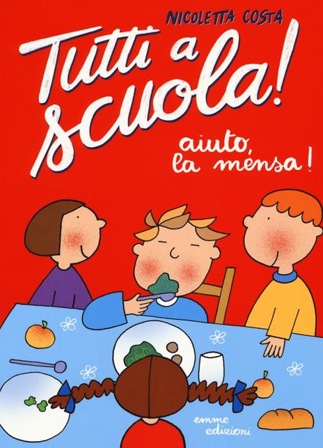 Aiuto, la mensa! Tutti a scuola! Ediz. a colori - Costa - copertina