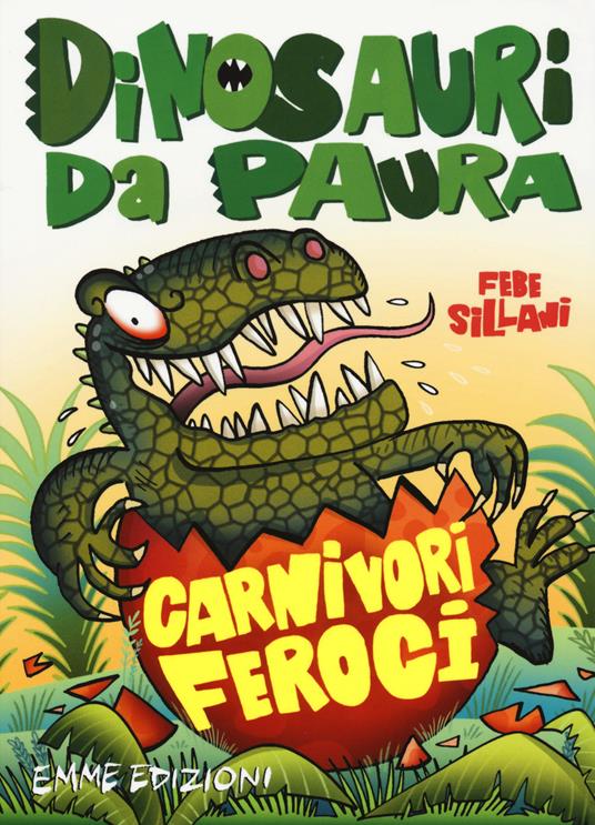 Carnivori feroci. Dinosauri da paura. Ediz. a colori - Febe Sillani - copertina