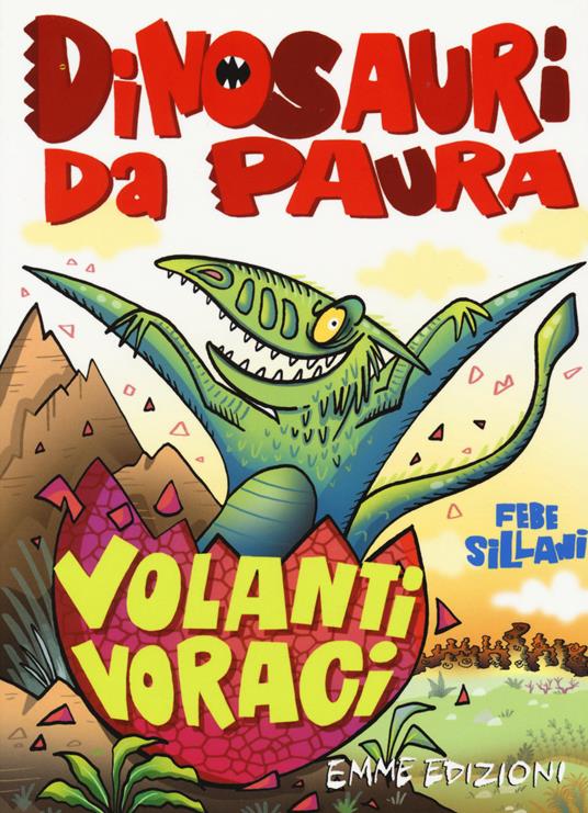 Volanti voraci. Dinosauri da paura. Ediz. a colori - Febe Sillani - copertina