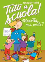 Maestra mi aiuti? Tutti a scuola! Ediz. a colori