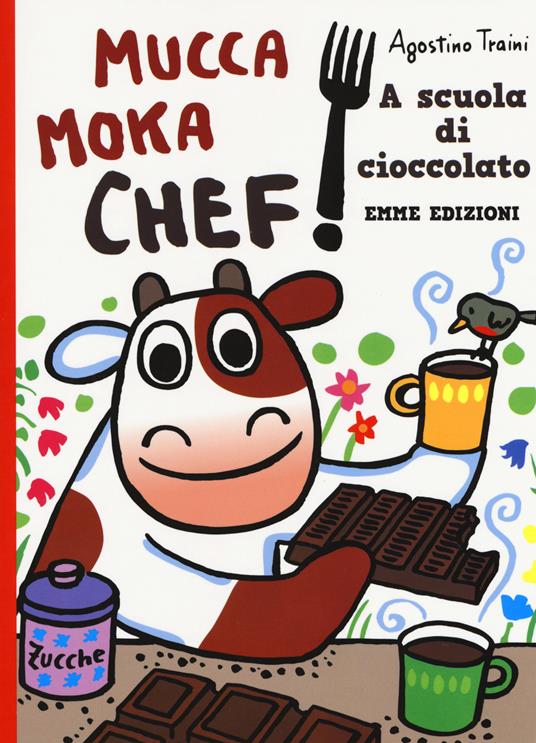 A scuola di cioccolato. Mucca Moka chef. Ediz. a colori - Agostino Traini - copertina