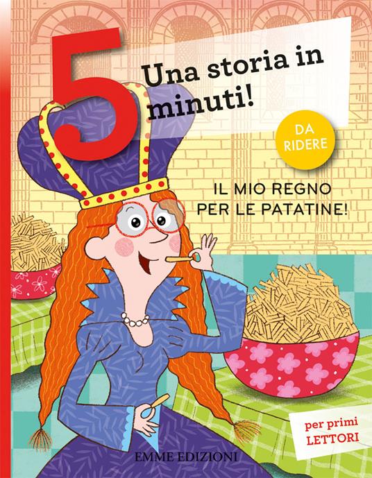 Il mio regno per le patatine! Una storia in 5 minuti! Ediz. a colori - Stefano Bordiglioni - copertina
