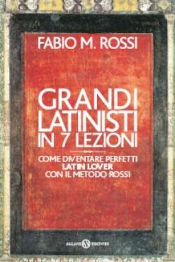 Grandi latinisti in 7 lezioni. Come diventare perfetti latin lover con il metodo Rossi - Fabio Rossi - copertina