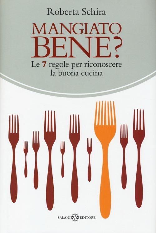 Mangiato bene? Le 7 regole per riconoscere la buona cucina - Roberta Schira - copertina