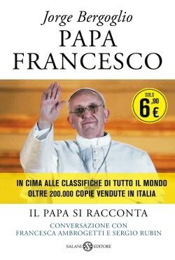 Papa Francesco. Il papa si racconta. Conversazione con Francesca Ambrogetti e Sergio Rubin - Francesco (Jorge Mario Bergoglio),Francesca Ambrogetti,Sergio Rubin - copertina