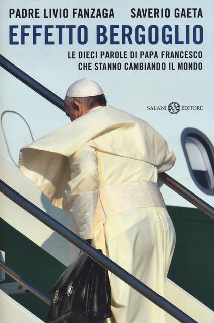 Effetto Bergoglio. Le dieci parole di papa Francesco che stanno cambiando il mondo - Livio Fanzaga,Saverio Gaeta - copertina