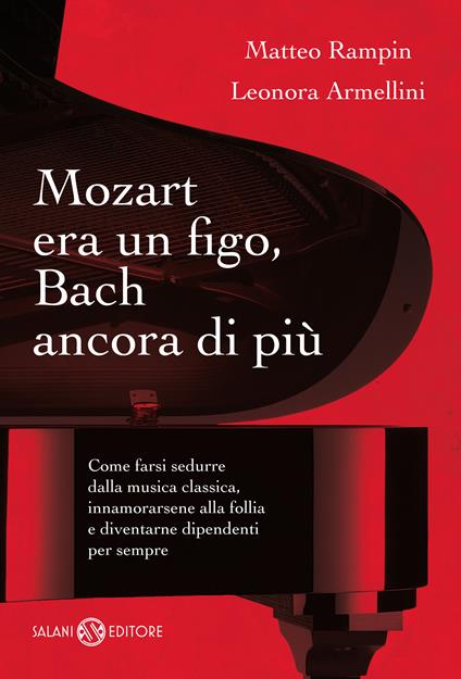 Mozart era un figo, Bach ancora di più. Come farsi sedurre dalla musica classica, innamorarsene alla follia e diventarne dipendenti per sempre - Leonora Armellini,Matteo Rampin - ebook