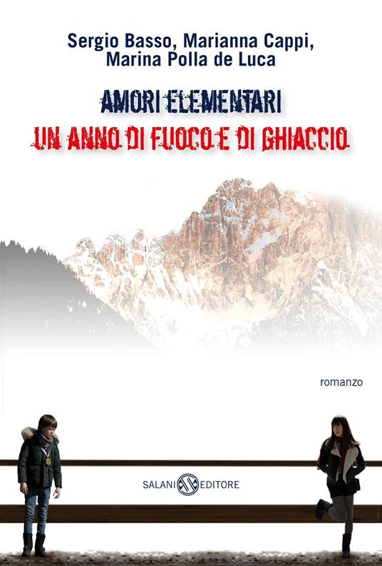 Amori elementari. Un anno di fuoco e di ghiaccio - Sergio Basso,Marianna Cappi,Marina Polla De Luca - ebook
