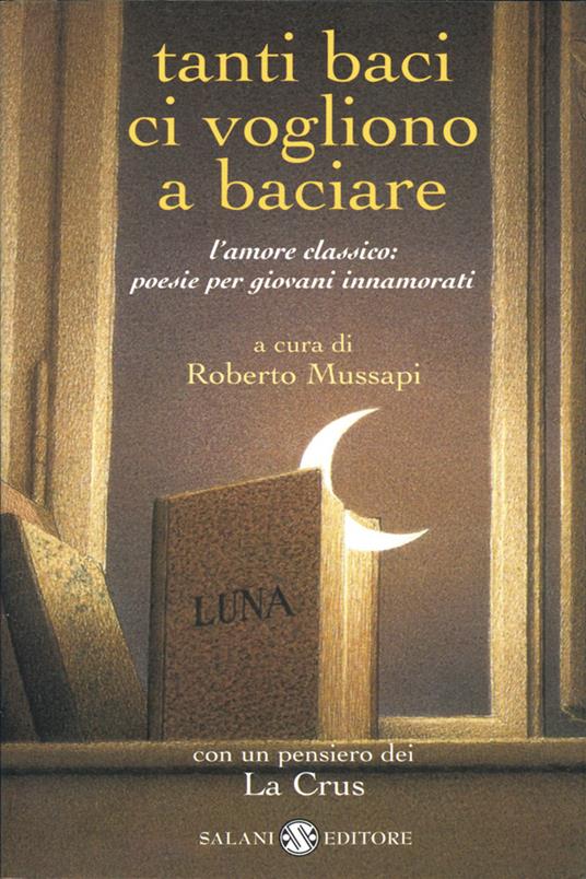 Tanti baci ci vogliono a baciare. L'amore classico: poesie per giovani innamorati - Roberto Mussapi - ebook