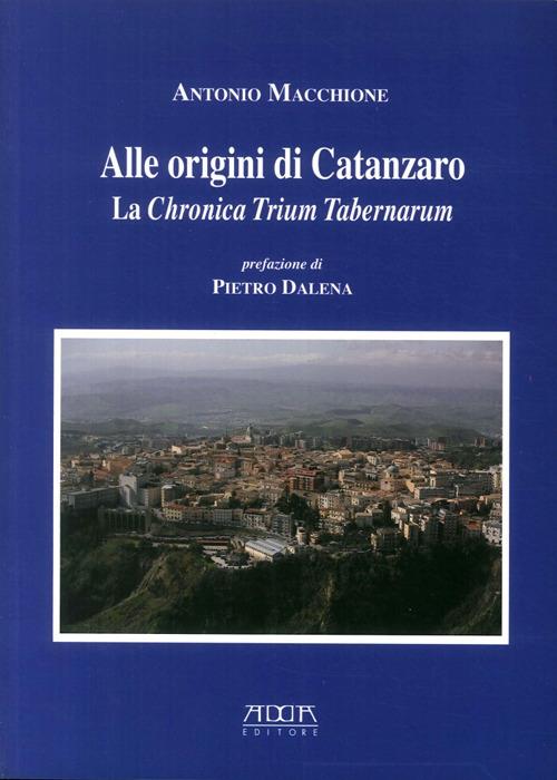 Alle origini di Catanzaro. La chronica trium tabernarum - Antonio Macchione - copertina
