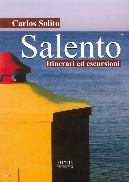 Salento. Itinerari ed escursioni - Carlos Solito - copertina