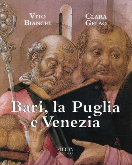 Bari, la Puglia e Venezia - Vito Bianchi,Clara Gelao - copertina