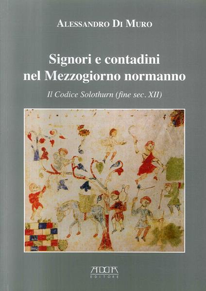 Signori e contadini nel Mezzogiorno normanno. Il codice Solothurn (fine sec. XII) - Alessandro Di Muro - copertina