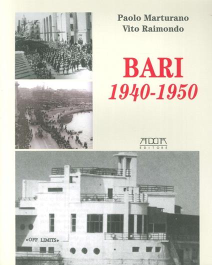 Bari 1940-1950. Dalla dichiarazione di guerra all'occupazione degli alleati e al dopoguerra - Paolo Marturano,Vito Raimondo - copertina
