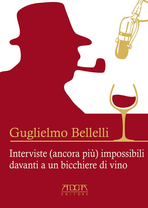 Interviste (ancora più) impossibili davanti a un bicchiere di vino - Guglielmo Bellelli - copertina