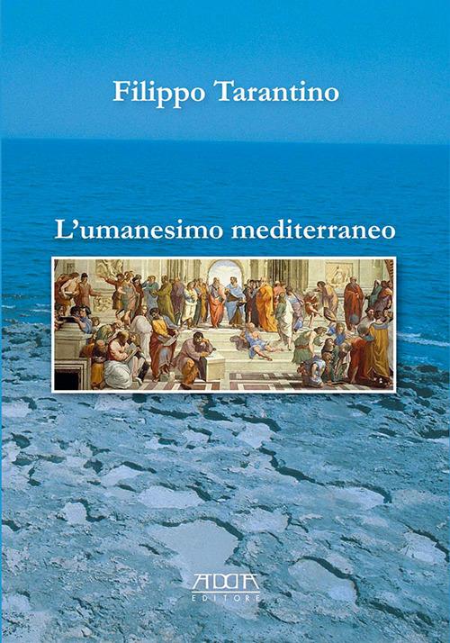 L' Umanesimo mediterraneo. Orizzonte storico-culturale per la costruzione di una cittadinanza cosmopolita - Filippo Tarantino - copertina